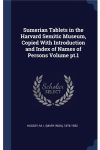 Sumerian Tablets in the Harvard Semitic Museum, Copied With Introduction and Index of Names of Persons Volume pt.1