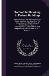 To Prohibit Smoking in Federal Buildings