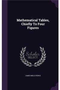 Mathematical Tables, Chiefly To Four Figures