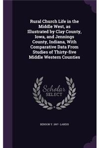 Rural Church Life in the Middle West, as Illustrated by Clay County, Iowa, and Jennings County, Indiana, With Comparative Data From Studies of Thirty-five Middle Western Counties