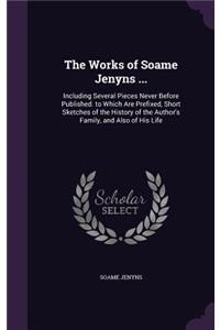 Works of Soame Jenyns ...: Including Several Pieces Never Before Published. to Which Are Prefixed, Short Sketches of the History of the Author's Family, and Also of His Life