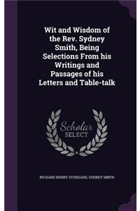 Wit and Wisdom of the REV. Sydney Smith, Being Selections from His Writings and Passages of His Letters and Table-Talk