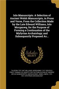 Iolo Manuscripts. A Selection of Ancient Welsh Manuscripts, in Prose and Verse, From the Collection Made by the Late Edward Williams, Iolo Morganwg, for the Purpose of Forming a Continuation of the Myfyrian Archaiology; and Subsequently Proposed As