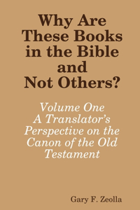 Why are These Books in the Bible and Not Others?: Volume One - A Translator's Perspective on the Canon of the Old Testament