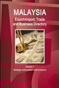 Malaysia Export-Import, Trade and Business Directory Volume 1 Strategic Information and Contacts
