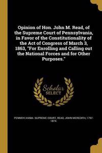 Opinion of Hon. John M. Read, of the Supreme Court of Pennsylvania, in Favor of the Constitutionality of the Act of Congress of March 3, 1863, For Enrolling and Calling out the National Forces and for Other Purposes.