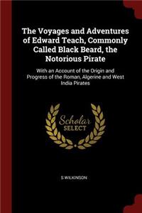 The Voyages and Adventures of Edward Teach, Commonly Called Black Beard, the Notorious Pirate