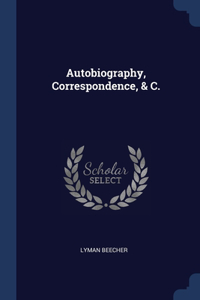 Autobiography, Correspondence, & C.