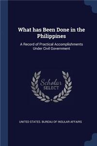 What has Been Done in the Philippines: A Record of Practical Accomplishments Under Civil Government