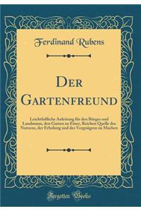 Der Gartenfreund: Leichtfaï¿½liche Anleitung Fï¿½r Den Bï¿½rger Und Landmann, Den Garten Zu Einer, Reichen Quelle Des Nutzens, Der Erholung Und Des Vergnï¿½gens Zu Machen (Classic Reprint)