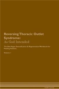 Reversing Thoracic Outlet Syndrome: As God Intended the Raw Vegan Plant-Based Detoxification & Regeneration Workbook for Healing Patients. Volume 1