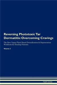 Reversing Phototoxic Tar Dermatitis: Overcoming Cravings the Raw Vegan Plant-Based Detoxification & Regeneration Workbook for Healing Patients.Volume 3