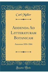 Addenda Ad Litteraturam Botanicam: Annorum 1856-1866 (Classic Reprint)