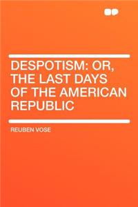 Despotism: Or, the Last Days of the American Republic