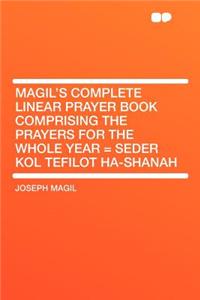 Magil's Complete Linear Prayer Book Comprising the Prayers for the Whole Year = Seder Kol Tefilot Ha-Shanah