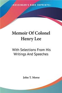 Memoir Of Colonel Henry Lee: With Selections From His Writings And Speeches