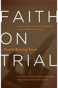 Faith on Trial: Analyze the Evidence for the Death and Resurrection of Jesus