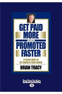 Get Paid More and Promoted Faster: 21 Great Ways to Get Ahead in Your Career (Large Print 16pt)