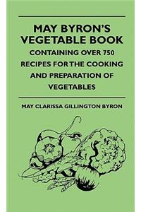 May Byron's Vegetable Book - Containing Over 750 Recipes For The Cooking And Preparation Of Vegetables
