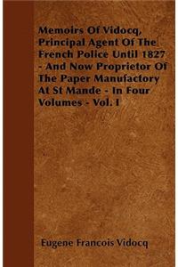 Memoirs Of Vidocq, Principal Agent Of The French Police Until 1827 - And Now Proprietor Of The Paper Manufactory At St Mande - In Four Volumes - Vol. I
