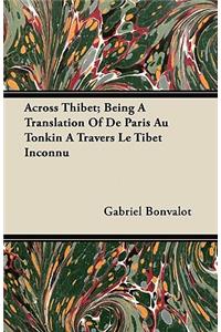 Across Thibet; Being A Translation Of De Paris Au Tonkin A Travers Le Tibet Inconnu