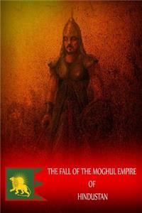 The Fall Of The Moghul Empire Of Hindustan