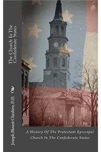 The Church in the Confederate States: A History of the Protestant Episcopal Church in the Confederate States