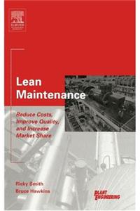 Lean Maintenance: Reduce Costs, Improve Quality, and Increase Market Share