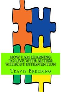 How I am Learning to Live with Autism without Intervention