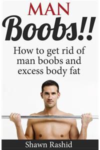 Man Boobs!! How to Get Rid of Man Boobs and Excess Body Fat