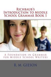 Richbaub's Introduction to Middle School Grammar Book 1: A Foundation in Grammar for Middle School Writers