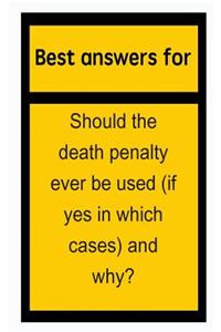 Best Answers for Should the Death Penalty Ever Be Used (If Yes in Which Cases) and Why?