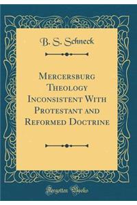 Mercersburg Theology Inconsistent with Protestant and Reformed Doctrine (Classic Reprint)
