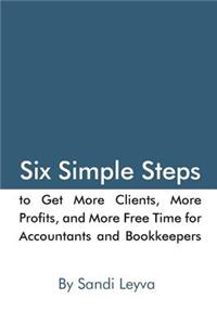 Six Simple Steps to Get More Clients, More Profits, and More Free Time