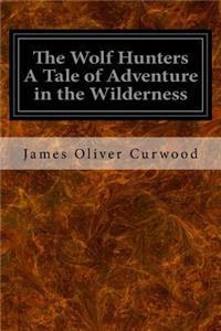Wolf Hunters A Tale of Adventure in the Wilderness