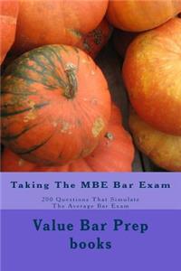 Taking the MBE Bar Exam: 200 Questions That Simulate the Average Bar Exam