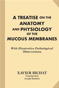 Treatise on the Anatomy and Physiology of the Mucous Membranes