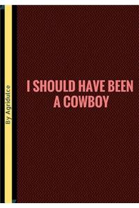 I Should Have Been A Cowboy