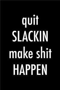 Quit Slackin Make Shit Happen: Blank Lined Journal