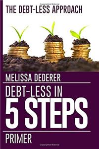 The Debt-less Approach Primer: Debt-less in 5 Steps: Volume 1