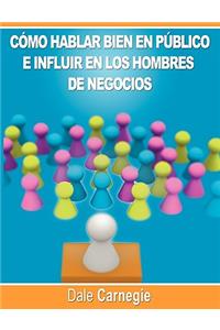 Como hablar bien en publico e influir en los hombres de negocios por Dale Carnegie autor de Como Ganar Amigos