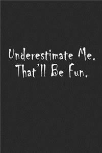 Underestimate Me. That'll be Fun