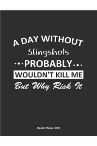 A Day Without Slingshots Probably Wouldn't Kill Me But Why Risk It Weekly Planner 2020