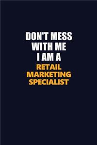 Don't Mess With Me I Am A Retail Marketing Specialist: Career journal, notebook and writing journal for encouraging men, women and kids. A framework for building your career.