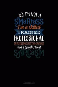 No I'm Not A Smartass I'm A Skilled Trained Professional In Pointing Out The Obvious And I Speak Fluent Sarcasm