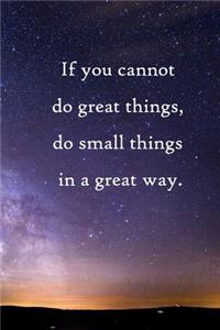 If you cannot do great things, do small things in a great way