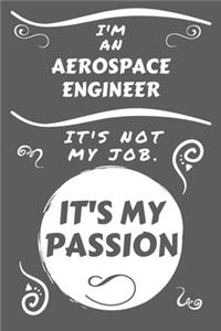 I'm An Aerospace Engineer It's Not My Job It's My Passion