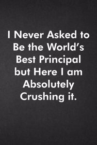 I Never Asked to Be the World's Best Principal but Here I am Absolutely Crushing it.