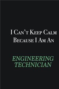 I cant Keep Calm because I am an Engineering technician
