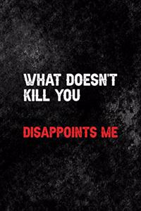What Doesn't Kill You. Disappoints Me.